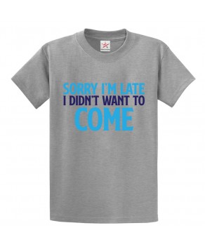 Sorry I'm Late I Didn't Want To Come Classic Funny Unisex Kids and Adults T-Shirt For Lazy Dudes